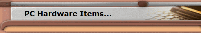 PC Hardware Items...